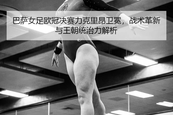 ba-sa-nv-zu-ou-guan-jue-sai-li-ke-li-ang-wei-mian-zhan-shu-ge-xin-yu-wang-chao-tong-zhi-li-jie-xi-2-960.jpg